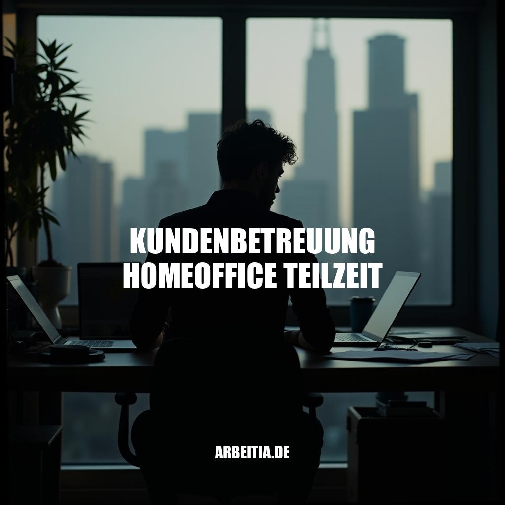 Kundenbetreuung Homeoffice Teilzeit - Die Zukunft der Arbeit